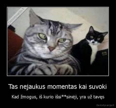 Tas nejaukus momentas kai suvoki - Kad žmogus, iš kurio išsi**sinėji, yra už tavęs