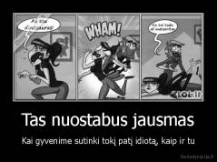 Tas nuostabus jausmas - Kai gyvenime sutinki tokį patį idiotą, kaip ir tu
