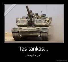 Tas tankas... - daug ka gali