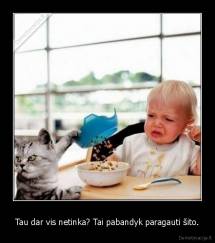 Tau dar vis netinka? Tai pabandyk paragauti šito. - 