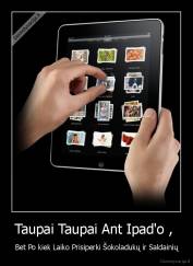 Taupai Taupai Ant Ipad'o ,  - Bet Po kiek Laiko Prisiperki Šokoladukų ir Saldainių