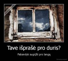 Tave išprašė pro duris? - Pabandyk sugrįžti pro langą