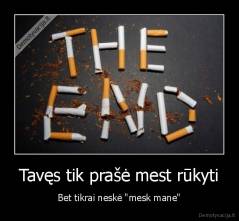 Tavęs tik prašė mest rūkyti - Bet tikrai neskė "mesk mane"
