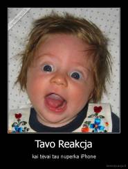 Tavo Reakcja - kai tėvai tau nuperka iPhone
