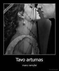Tavo artumas - mano ramybė