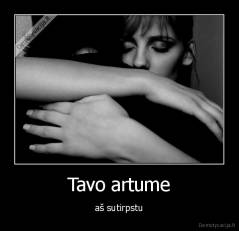 Tavo artume - aš sutirpstu