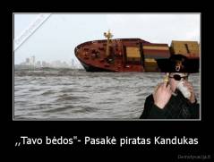 ,,Tavo bėdos"- Pasakė piratas Kandukas - 