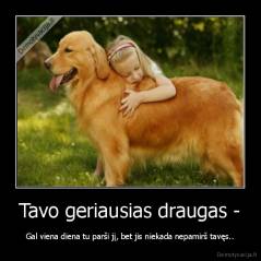 Tavo geriausias draugas - - Gal viena diena tu parši jį, bet jis niekada nepamirš tavęs..