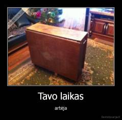 Tavo laikas - artėja