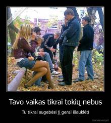 Tavo vaikas tikrai tokių nebus - Tu tikrai sugebėsi jį gerai išauklėti