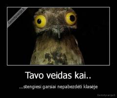 Tavo veidas kai.. - ...stengiesi garsiai nepabezdėti klasėje