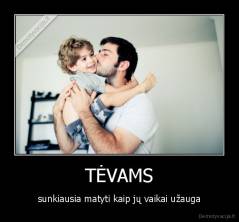 TĖVAMS - sunkiausia matyti kaip jų vaikai užauga