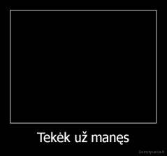 Tekėk už manęs - 