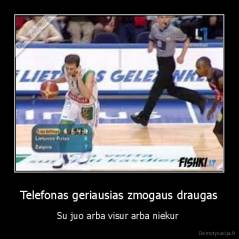 Telefonas geriausias zmogaus draugas - Su juo arba visur arba niekur 