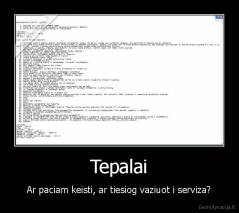 Tepalai - Ar paciam keisti, ar tiesiog vaziuot i serviza?