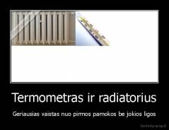 Termometras ir radiatorius - Geriausias vaistas nuo pirmos pamokos be jokios ligos