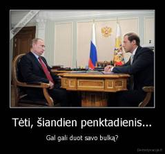 Tėti, šiandien penktadienis... - Gal gali duot savo bulką?