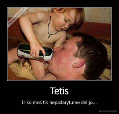Tetis - Ir ko mes tik nepadarytume del jo...