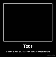 Tėtis - jis turėtų būti šis tas daugiau,nei kartu gyvenantis žmogus