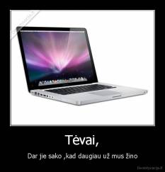 Tėvai, - Dar jie sako ,kad daugiau už mus žino