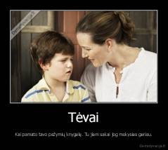 Tėvai - Kai pamato tavo pažymių knygelę. Tu jiem sakai jog mokysies geriau.