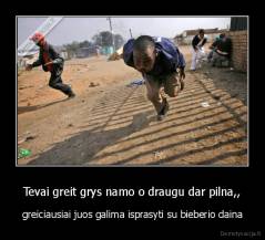 Tevai greit grys namo o draugu dar pilna,, - greiciausiai juos galima isprasyti su bieberio daina