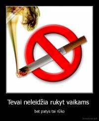 Tevai neleidžia rukyt vaikams  - bet patys tai rūko
