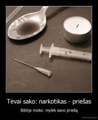 Tėvai sako: narkotikas - priešas - Biblija moko: mylėk savo priešą