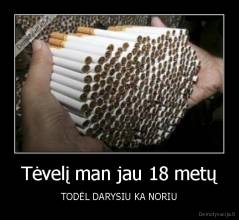 Tėvelį man jau 18 metų - TODĖL DARYSIU KA NORIU