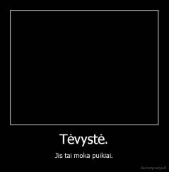 Tėvystė. - Jis tai moka puikiai.
