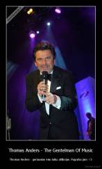 Thomas Anders - The Gentelman Of Music - Thomas Anders - geriausias visu laiku atlikejas. Pagarba jam <3