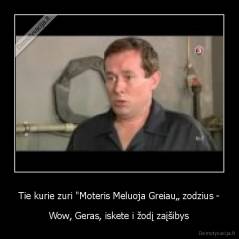 Tie kurie zuri "Moteris Meluoja Greiau„ zodzius - - Wow, Geras, iskete i žodį zaįšibys