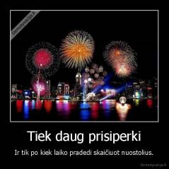 Tiek daug prisiperki - Ir tik po kiek laiko pradedi skaičiuot nuostolius.