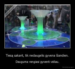 Tiesą sakant, tik nedaugelis gyvena šiandien. - Dauguma rengiasi gyventi vėliau.