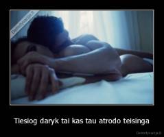 Tiesiog daryk tai kas tau atrodo teisinga - 