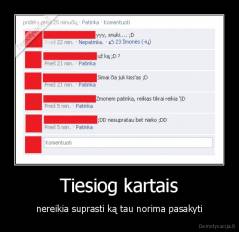 Tiesiog kartais - nereikia suprasti ką tau norima pasakyti