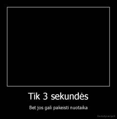 Tik 3 sekundės - Bet jos gali pakeisti nuotaika
