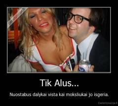 Tik Alus... - Nuostabus dalykai vista kai moksliukai jo isgeria.