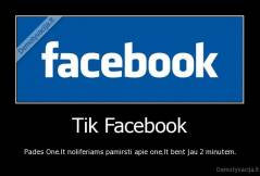 Tik Facebook - Pades One.lt noliferiams pamirsti apie one.lt bent jau 2 minutem.