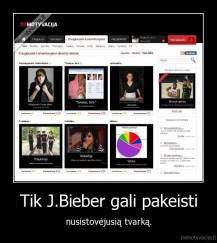 Tik J.Bieber gali pakeisti - nusistovėjusią tvarką.