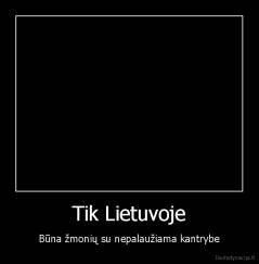 Tik Lietuvoje - Būna žmonių su nepalaužiama kantrybe