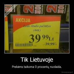 Tik Lietuvoje - Prekėms taikoma 0 procentų nuolaida.