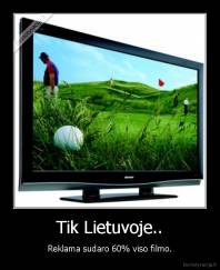 Tik Lietuvoje.. - Reklama sudaro 60% viso filmo.