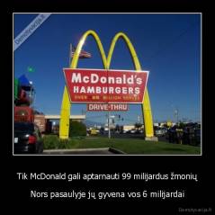 Tik McDonald gali aptarnauti 99 milijardus žmonių - Nors pasaulyje jų gyvena vos 6 milijardai