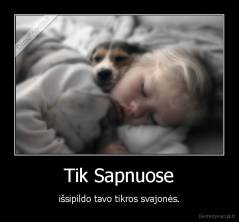 Tik Sapnuose - išsipildo tavo tikros svajonės.