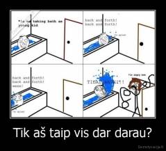 Tik aš taip vis dar darau? - 