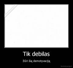 Tik debilas - žiūri šią demotyvaciją