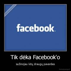 Tik dėka Facebook'o - sužinojau kitų draugų pavardes