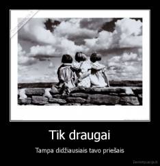 Tik draugai - Tampa didžiausiais tavo priešais