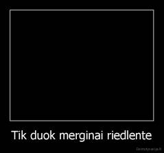 Tik duok merginai riedlente - 